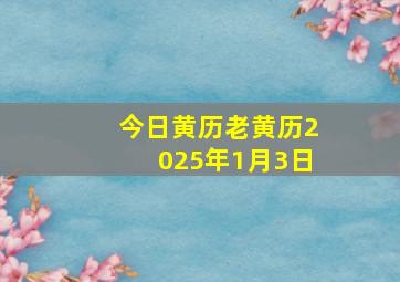 今日黄历老黄历2025年1月3日