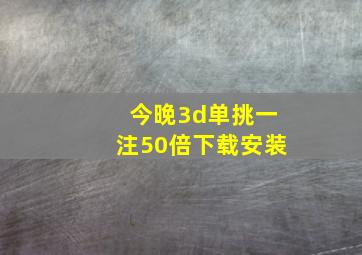 今晚3d单挑一注50倍下载安装