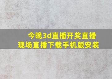 今晚3d直播开奖直播现场直播下载手机版安装