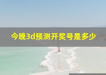 今晚3d预测开奖号是多少