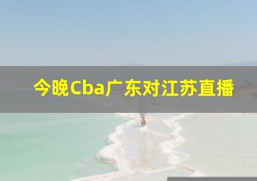 今晚Cba广东对江苏直播