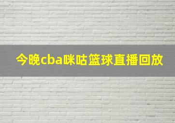 今晚cba咪咕篮球直播回放