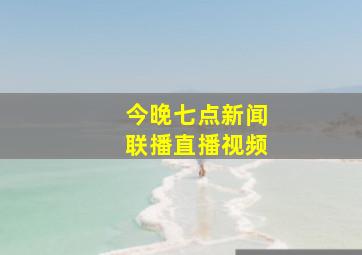 今晚七点新闻联播直播视频