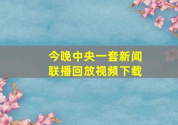 今晚中央一套新闻联播回放视频下载