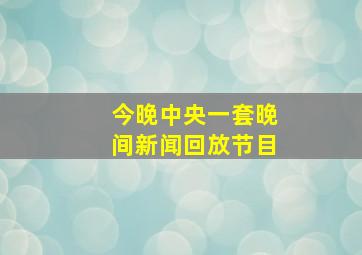 今晚中央一套晚间新闻回放节目