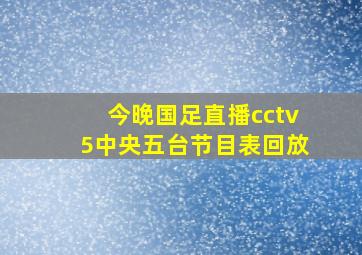 今晚国足直播cctv5中央五台节目表回放