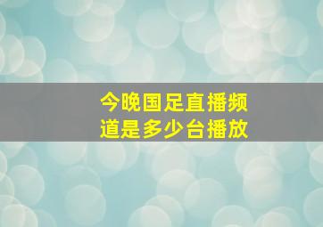 今晚国足直播频道是多少台播放