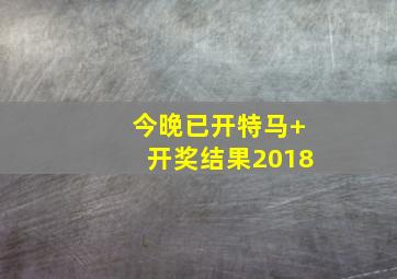 今晚已开特马+开奖结果2018