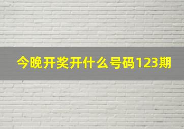 今晚开奖开什么号码123期