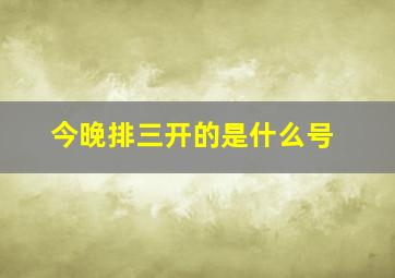 今晚排三开的是什么号