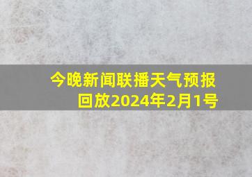 今晚新闻联播天气预报回放2024年2月1号