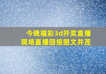 今晚福彩3d开奖直播现场直播回报图文并茂