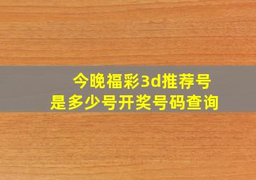 今晚福彩3d推荐号是多少号开奖号码查询