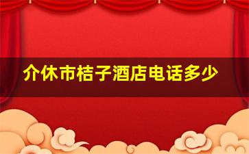 介休市桔子酒店电话多少