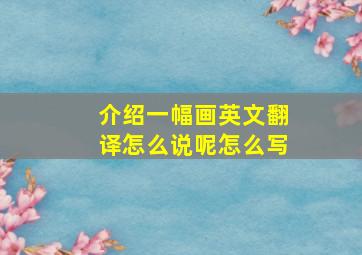 介绍一幅画英文翻译怎么说呢怎么写