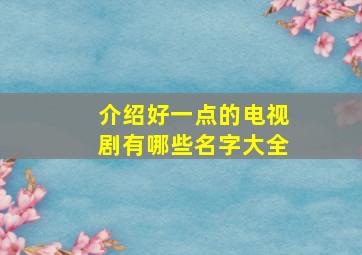 介绍好一点的电视剧有哪些名字大全