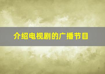 介绍电视剧的广播节目