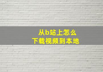 从b站上怎么下载视频到本地