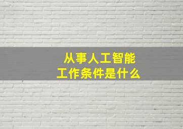 从事人工智能工作条件是什么