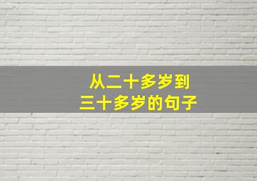 从二十多岁到三十多岁的句子