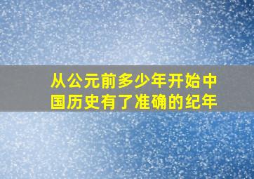 从公元前多少年开始中国历史有了准确的纪年