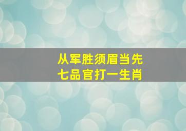 从军胜须眉当先七品官打一生肖