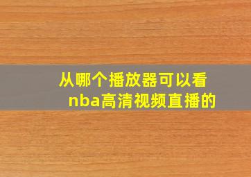 从哪个播放器可以看nba高清视频直播的