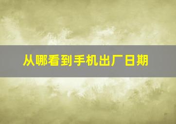 从哪看到手机出厂日期