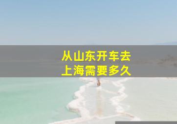 从山东开车去上海需要多久