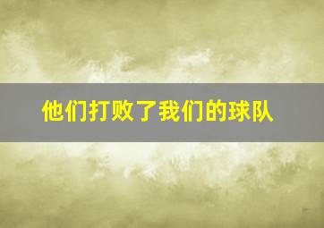 他们打败了我们的球队