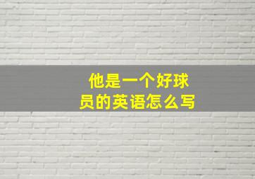 他是一个好球员的英语怎么写