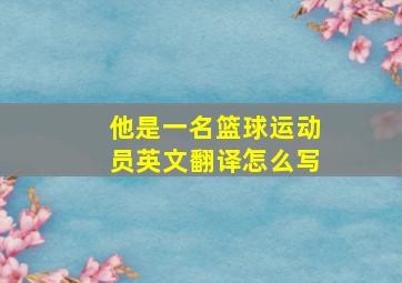 他是一名篮球运动员英文翻译怎么写