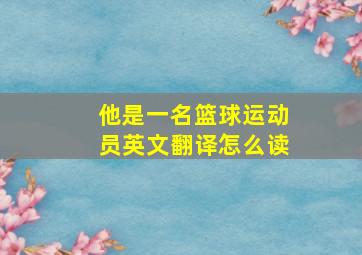 他是一名篮球运动员英文翻译怎么读