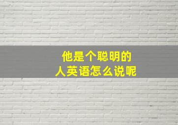 他是个聪明的人英语怎么说呢