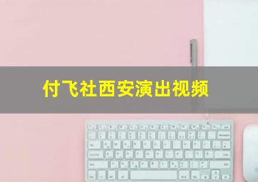 付飞社西安演出视频