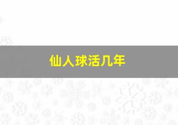 仙人球活几年