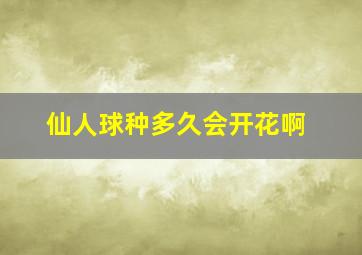 仙人球种多久会开花啊