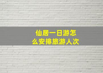 仙居一日游怎么安排旅游人次