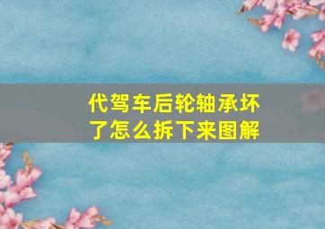 代驾车后轮轴承坏了怎么拆下来图解