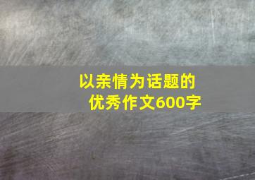 以亲情为话题的优秀作文600字