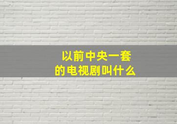 以前中央一套的电视剧叫什么