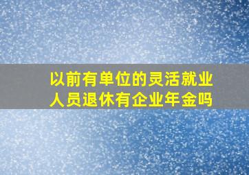 以前有单位的灵活就业人员退休有企业年金吗