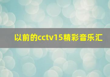 以前的cctv15精彩音乐汇