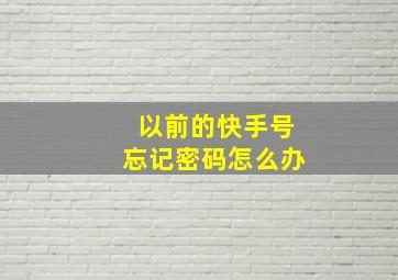 以前的快手号忘记密码怎么办