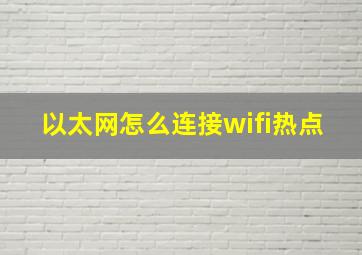 以太网怎么连接wifi热点