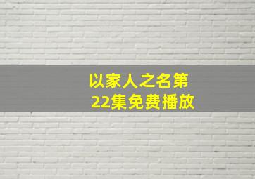 以家人之名第22集免费播放