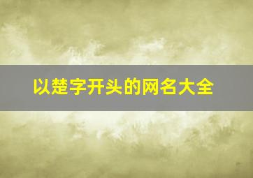 以楚字开头的网名大全