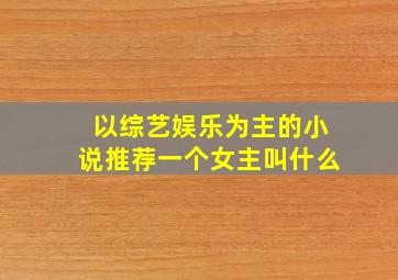 以综艺娱乐为主的小说推荐一个女主叫什么