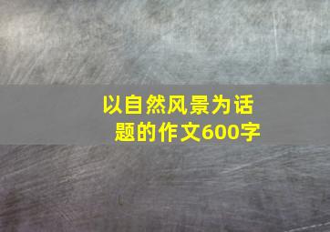 以自然风景为话题的作文600字