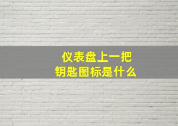 仪表盘上一把钥匙图标是什么